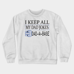 I keep all of my dad jokes in a DAD-A-BASE funny father's gift Crewneck Sweatshirt